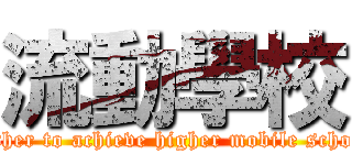 流動學校 (a step further to achieve higher mobile school project)