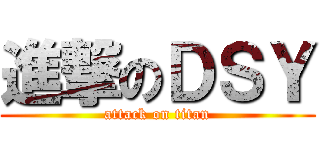 進撃のＤＳＹ (attack on titan)