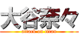 大谷奈々 (attack on titan)