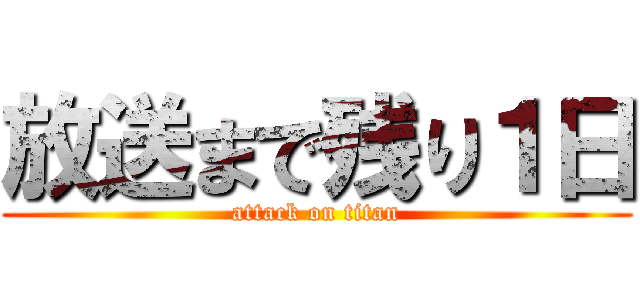 放送まで残り１日 (attack on titan)