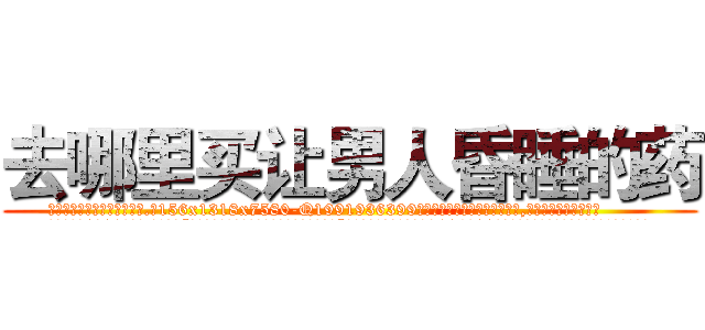 去哪里买让男人昏睡的药 (去哪里买让男人昏睡的药【电.话156x1318x7580-Q1991936399鑫宏药业】我们做的是长期生意,靠的是老客户长期支持
参考消息网2月20日报道 韩媒称，“剩女多、离婚率高的城市，房价一定会上涨。”这是中国经济学家金岩石2016年12月参加在上海举行的房地产相关论坛时说的话。
)
