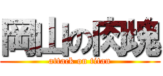 岡山の肉塊 (attack on titan)