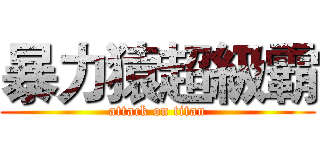 暴力猿超級霸 (attack on titan)