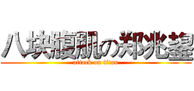 八块腹肌の郑兆鋆 (attack on titan)