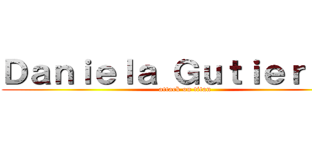 Ｄａｎｉｅｌａ Ｇｕｔｉｅｒｒｅｚ (attack on titan)