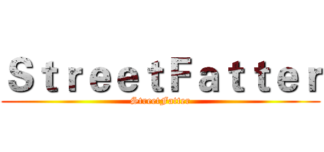 ＳｔｒｅｅｔＦａｔｔｅｒ (StreetFatter)