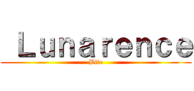  Ｌｕｎａｒｅｎｃｅ (Bite)