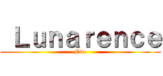  Ｌｕｎａｒｅｎｃｅ (Bite)