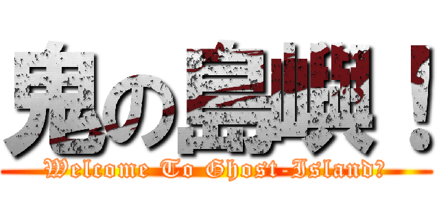 鬼の島嶼！ (Welcome To Ghost-Island！)