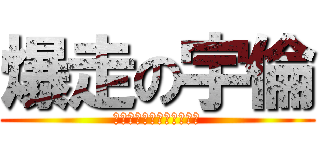 爆走の宇倫 (你不要那麼拉塌也不會有啦)