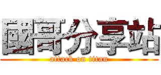 國哥分享站 (attack on titan)