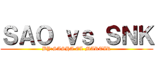 ＳＡＯ ｖｓ ＳＮＫ (BY:SASHA EL MARTIR)