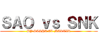 ＳＡＯ ｖｓ ＳＮＫ (BY:SASHA EL MARTIR)