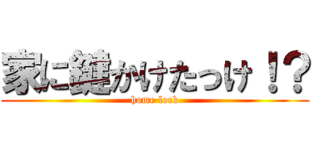 家に鍵かけたっけ！？ (home lock)