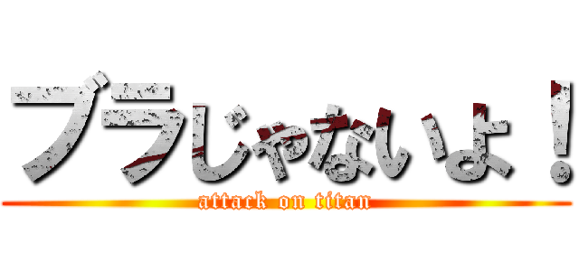 ブラじゃないよ！ (attack on titan)