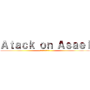 Ａｔａｃｋ ｏｎ Ａｓａｅｌ (アサエルに対する攻撃)