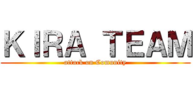 ＫＩＲＡ ＴＥＡＭ (attack on Comunity)