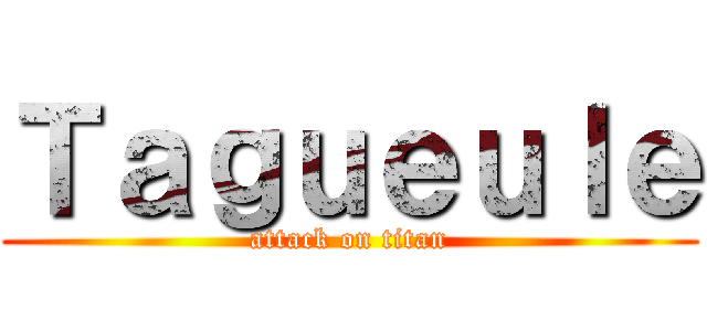 Ｔａｇｕｅｕｌｅ (attack on titan)
