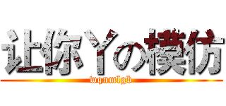 让你丫の模仿 (wqnmlgb)