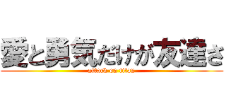 愛と勇気だけが友達さ (attack on titan)