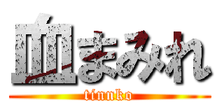 血まみれ (tinnko)
