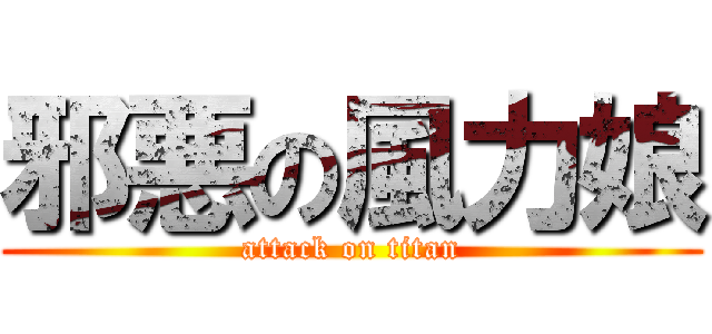 邪悪の風力娘 (attack on titan)