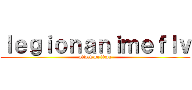 ｌｅｇｉｏｎａｎｉｍｅｆｌｖ (attack on titan)