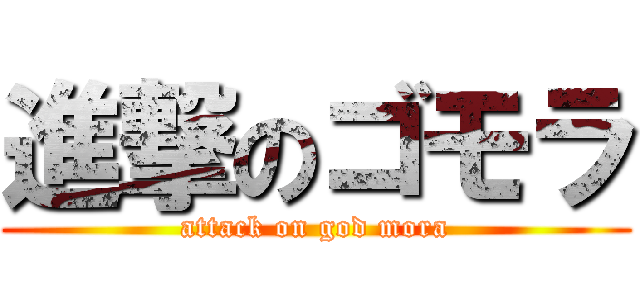 進撃のゴモラ (attack on god mora)