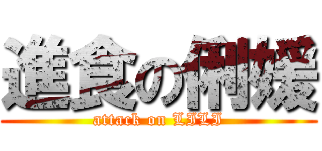 進食の俐媛 (attack on LILI)