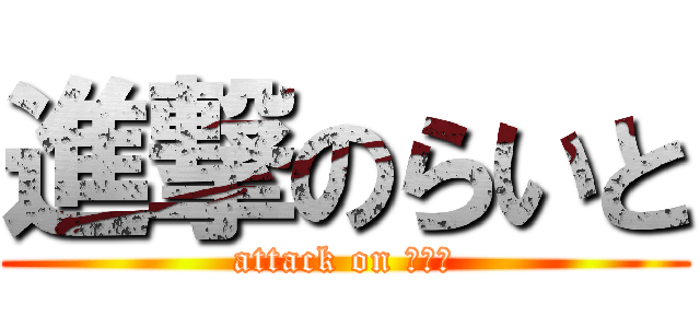 進撃のらいと (attack on らいと)