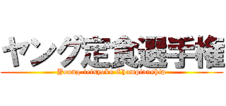 ヤング定食選手権 (Young-teisyoku Championship)