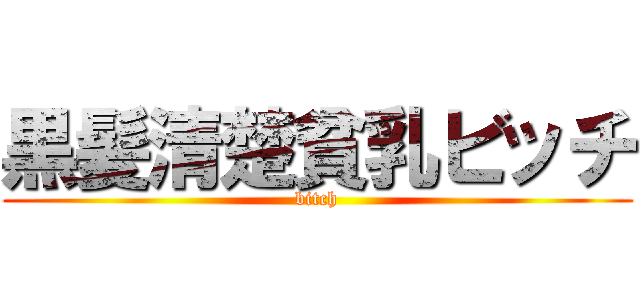 黒髪清楚貧乳ビッチ (bitch)