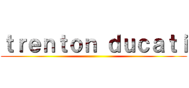 ｔｒｅｎｔｏｎ ｄｕｃａｔｉ ()