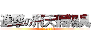 進撃の飛天假陽具 (attack on dick)