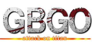 ＧＢＧＯ (attack on titan)