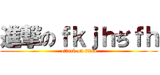 進撃のｆｋｊｈぢｆｈ (attack on titan)
