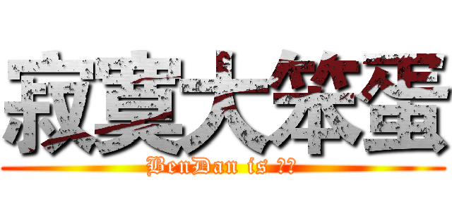 寂寞大笨蛋 (BenDan is 寂寞)