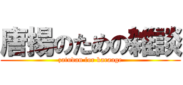 唐揚のための雑談 (zatudan for karaage)