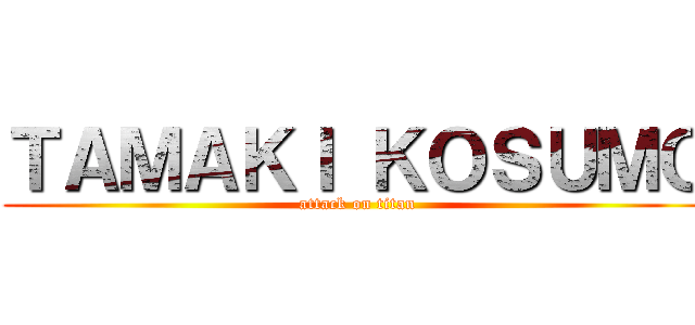 ＴＡＭＡＫＩ ＫＯＳＵＭＯ (attack on titan)