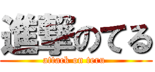進撃のてる (attack on teru )