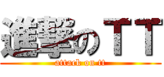 進撃のＴＴ (attack on tt)