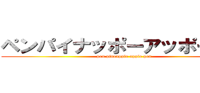 ペンパイナッポーアッポーペン (pen pineapple apple pen)
