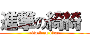 進撃の綺綺  (attack on titan)