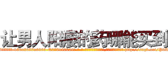 让男人阳痿的药哪能买到 (让男人阳痿的药哪能买到【电-186x2687x6963-Q278180069元-吉-药-业】我们做的是长期生意,靠的是老客户长期支持 http://sngk.net/PvROCc
)