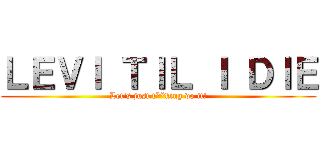 ＬＥＶＩ ＴＩＬ Ｉ ＤＩＥ (Let's just f**king do it!)
