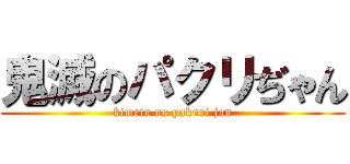 鬼滅のパクリぢゃん (kimetu no pakuri jan)