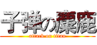 子弹の麋鹿 (attack on titan)