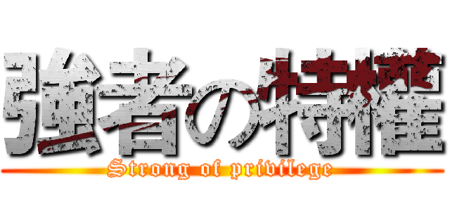 強者の特權 (Strong of privilege)