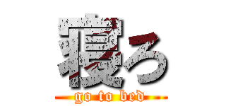 寝ろ (go to bed)