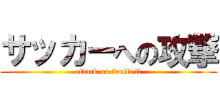 サッカーへの攻撃 (attack on football)